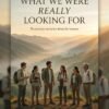 What We Were Really Looking For: A Story of Heritage, Faith & Discovery